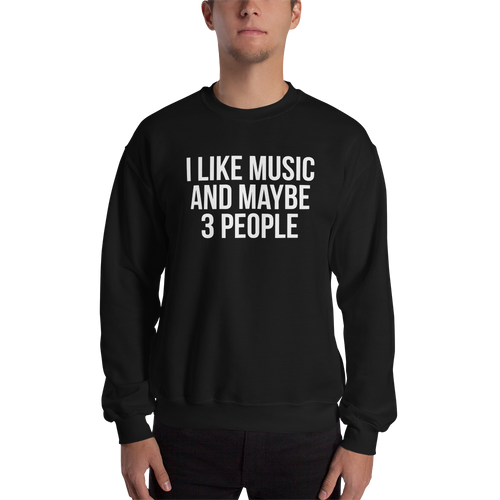I Like Music and Maybe 3 People Unisex Sweatshirt